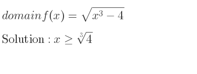 The domain of f(x)=sqrt(x^3-4) is x>= \sqrt[3]{4}